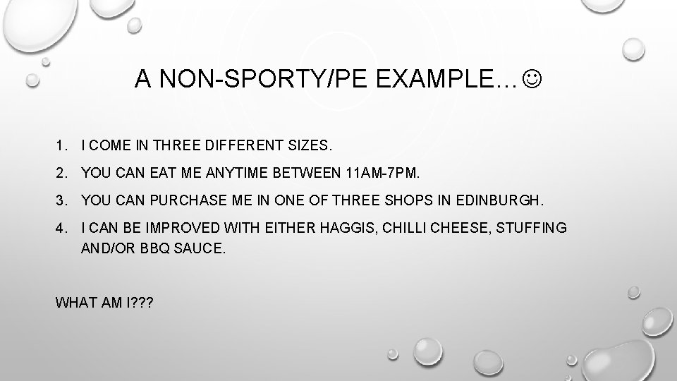 A NON-SPORTY/PE EXAMPLE… 1. I COME IN THREE DIFFERENT SIZES. 2. YOU CAN EAT