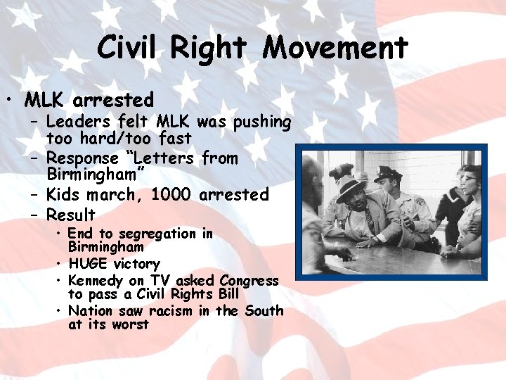 Civil Right Movement • MLK arrested – Leaders felt MLK was pushing too hard/too