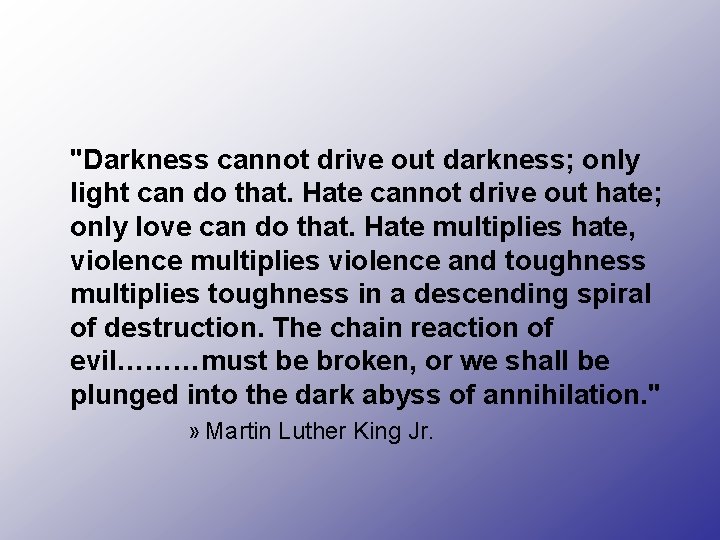 "Darkness cannot drive out darkness; only light can do that. Hate cannot drive out