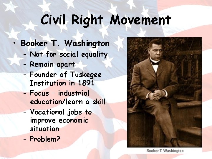 Civil Right Movement • Booker T. Washington – Not for social equality – Remain