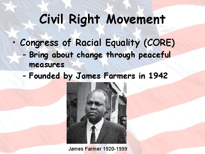 Civil Right Movement • Congress of Racial Equality (CORE) – Bring about change through