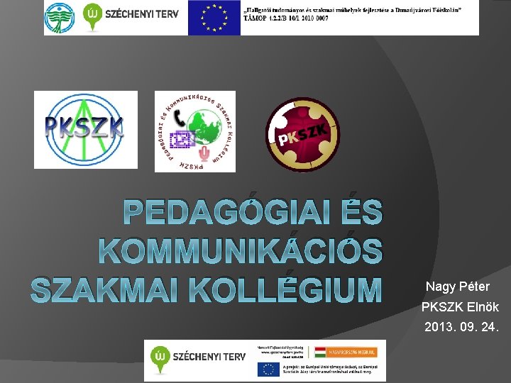 PEDAGÓGIAI ÉS KOMMUNIKÁCIÓS SZAKMAI KOLLÉGIUM Nagy Péter PKSZK Elnök 2013. 09. 24. 