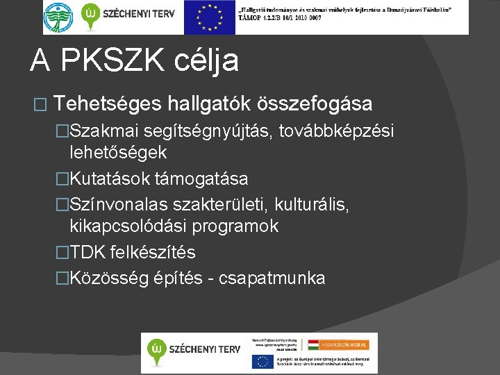 A PKSZK célja � Tehetséges hallgatók összefogása �Szakmai segítségnyújtás, továbbképzési lehetőségek �Kutatások támogatása �Színvonalas