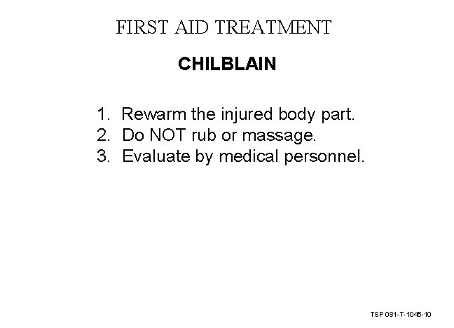 FIRST AID TREATMENT CHILBLAIN 1. Rewarm the injured body part. 2. Do NOT rub FIRST AID TREATMENT CHILBLAIN 1. Rewarm the injured body part. 2. Do NOT rub