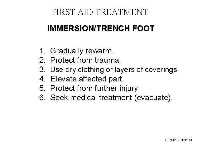 FIRST AID TREATMENT IMMERSION/TRENCH FOOT 1. 2. 3. 4. 5. 6. Gradually rewarm. Protect FIRST AID TREATMENT IMMERSION/TRENCH FOOT 1. 2. 3. 4. 5. 6. Gradually rewarm. Protect