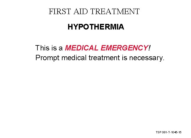 FIRST AID TREATMENT HYPOTHERMIA This is a MEDICAL EMERGENCY! Prompt medical treatment is necessary. FIRST AID TREATMENT HYPOTHERMIA This is a MEDICAL EMERGENCY! Prompt medical treatment is necessary.