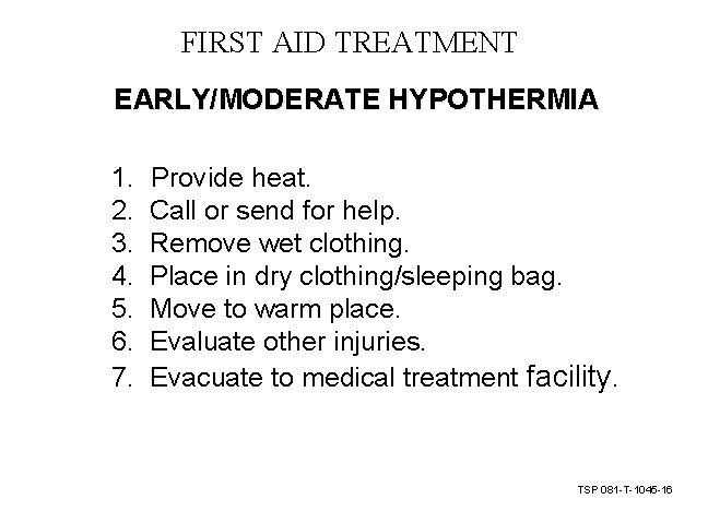 FIRST AID TREATMENT EARLY/MODERATE HYPOTHERMIA 1. 2. 3. 4. 5. 6. 7. Provide heat. FIRST AID TREATMENT EARLY/MODERATE HYPOTHERMIA 1. 2. 3. 4. 5. 6. 7. Provide heat.