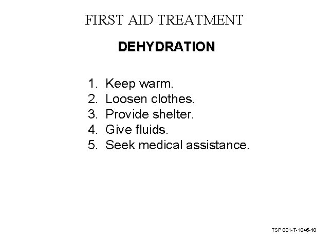 FIRST AID TREATMENT DEHYDRATION 1. 2. 3. 4. 5. Keep warm. Loosen clothes. Provide FIRST AID TREATMENT DEHYDRATION 1. 2. 3. 4. 5. Keep warm. Loosen clothes. Provide