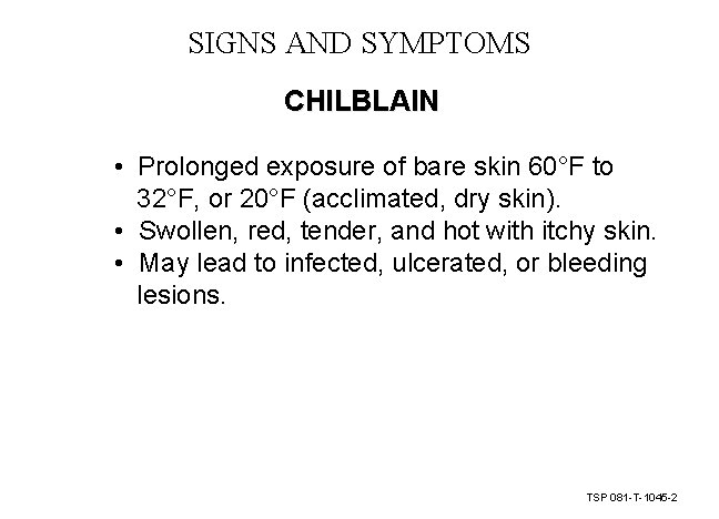 SIGNS AND SYMPTOMS CHILBLAIN • Prolonged exposure of bare skin 60°F to 32°F, or SIGNS AND SYMPTOMS CHILBLAIN • Prolonged exposure of bare skin 60°F to 32°F, or