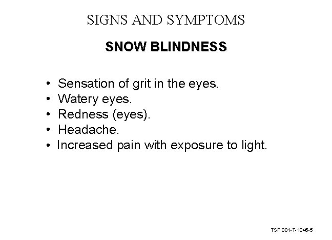 SIGNS AND SYMPTOMS SNOW BLINDNESS • • • Sensation of grit in the eyes. SIGNS AND SYMPTOMS SNOW BLINDNESS • • • Sensation of grit in the eyes.