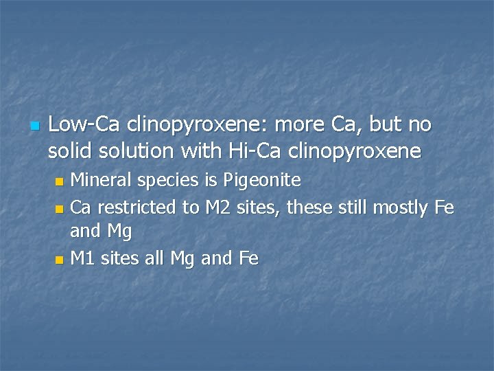 n Low-Ca clinopyroxene: more Ca, but no solid solution with Hi-Ca clinopyroxene Mineral species