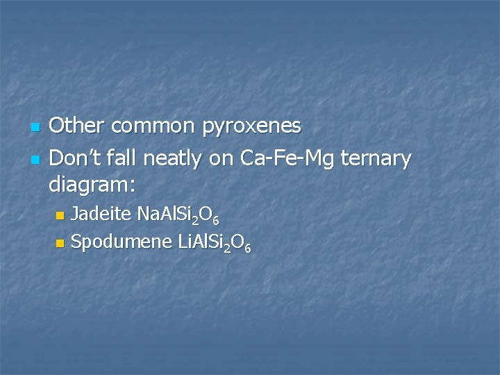 n n Other common pyroxenes Don’t fall neatly on Ca-Fe-Mg ternary diagram: Jadeite Na.