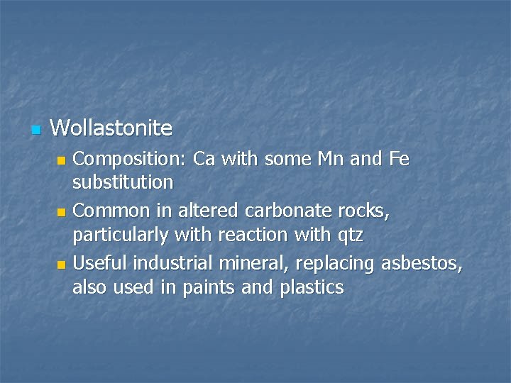 n Wollastonite Composition: Ca with some Mn and Fe substitution n Common in altered