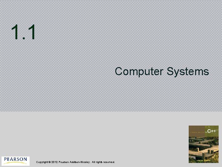1. 1 Computer Systems Copyright © 2012 Pearson Addison-Wesley. All rights reserved. 
