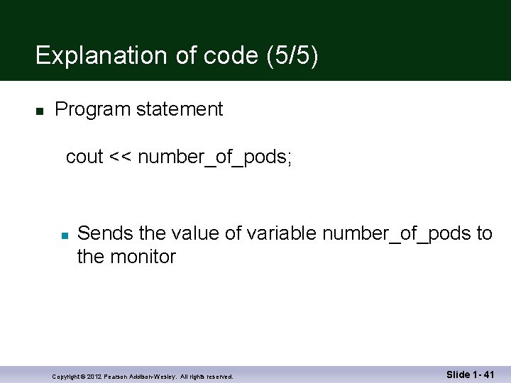 Explanation of code (5/5) n Program statement cout << number_of_pods; n Sends the value