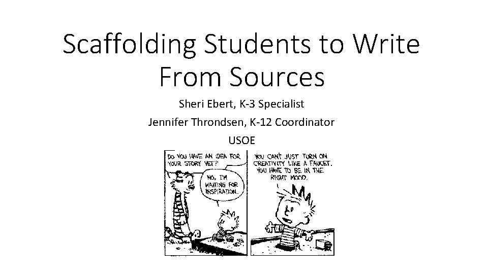 Scaffolding Students to Write From Sources Sheri Ebert, K-3 Specialist Jennifer Throndsen, K-12 Coordinator