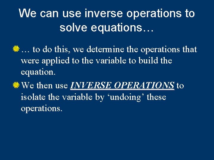 We can use inverse operations to solve equations… … to do this, we determine
