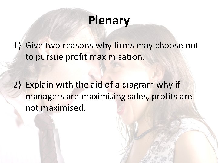 Plenary 1) Give two reasons why firms may choose not to pursue profit maximisation.