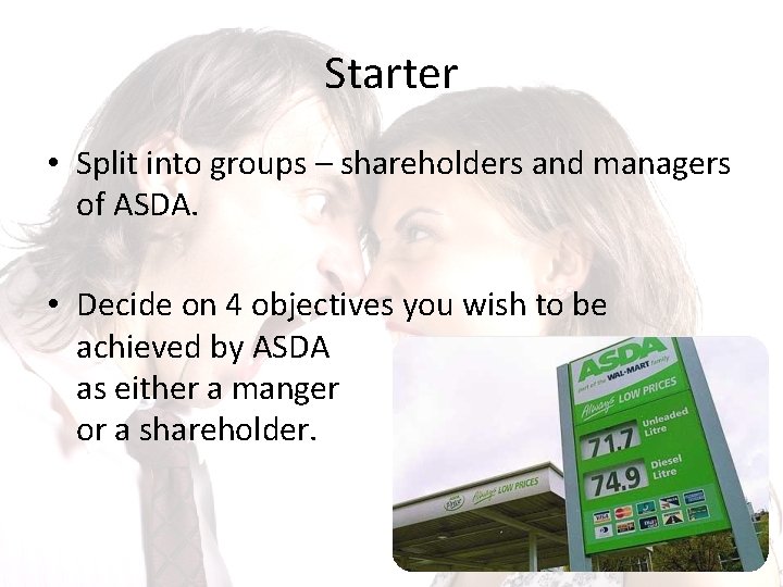 Starter • Split into groups – shareholders and managers of ASDA. • Decide on