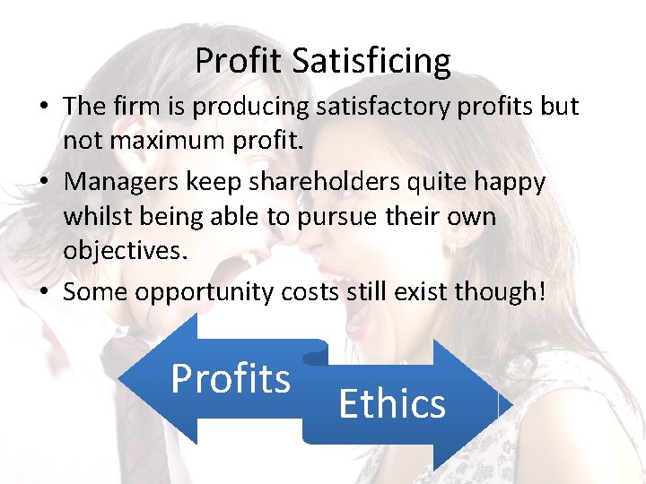 Profit Satisficing • The firm is producing satisfactory profits but not maximum profit. •