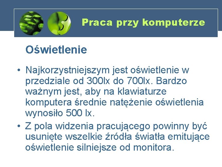 Praca przy komputerze Oświetlenie • Najkorzystniejszym jest oświetlenie w przedziale od 300 lx do