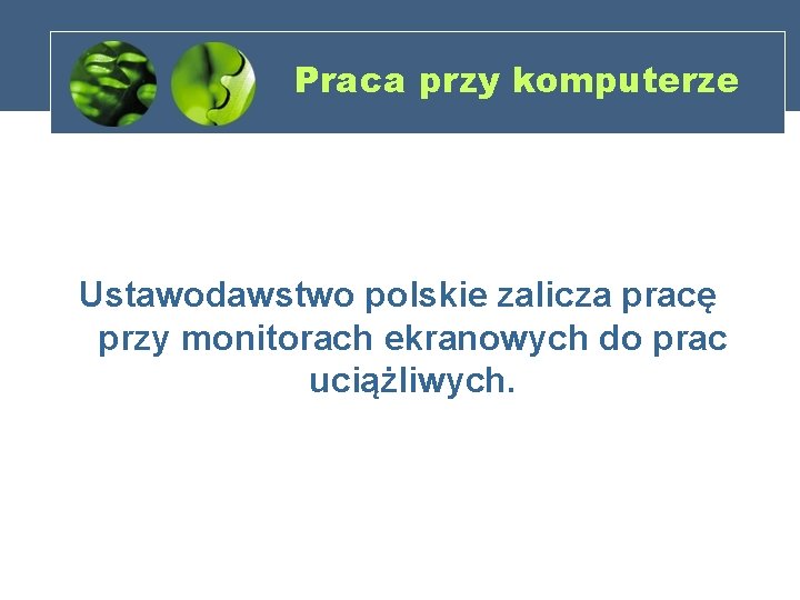 Praca przy komputerze Ustawodawstwo polskie zalicza pracę przy monitorach ekranowych do prac uciążliwych. 