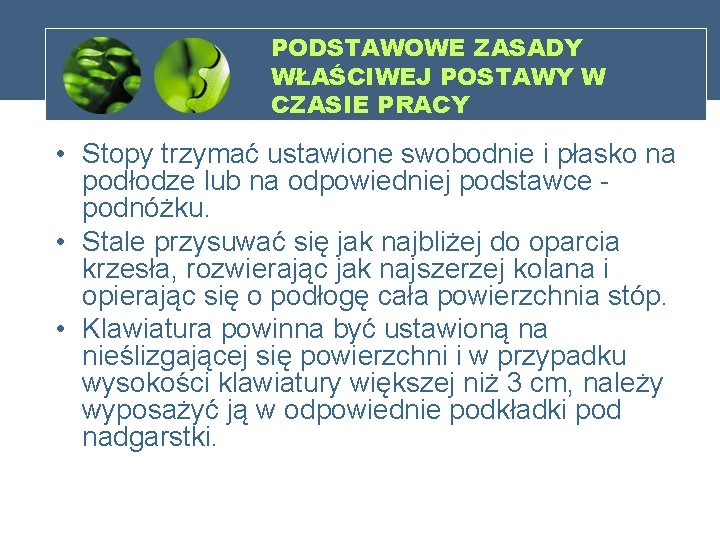 PODSTAWOWE ZASADY WŁAŚCIWEJ POSTAWY W CZASIE PRACY • Stopy trzymać ustawione swobodnie i płasko