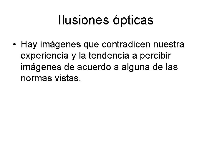 Ilusiones ópticas • Hay imágenes que contradicen nuestra experiencia y la tendencia a percibir