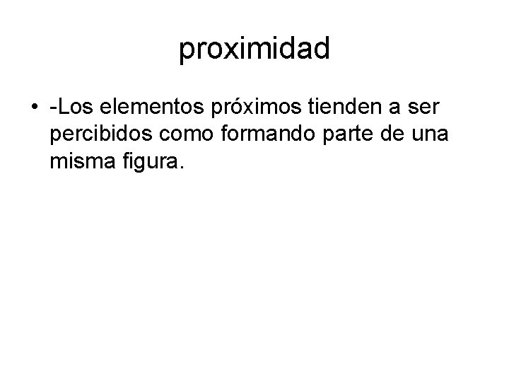 proximidad • -Los elementos próximos tienden a ser percibidos como formando parte de una