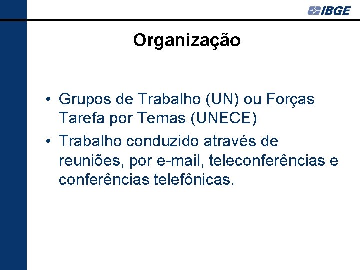 Organização • Grupos de Trabalho (UN) ou Forças Tarefa por Temas (UNECE) • Trabalho