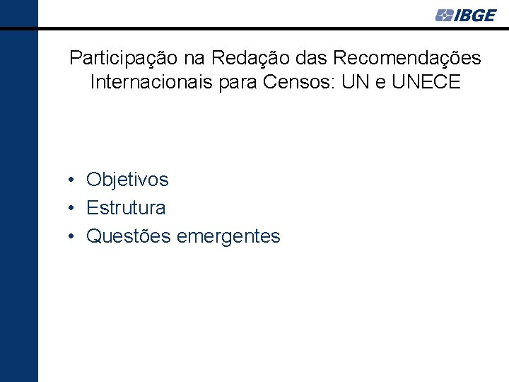 Participação na Redação das Recomendações Internacionais para Censos: UN e UNECE • Objetivos •