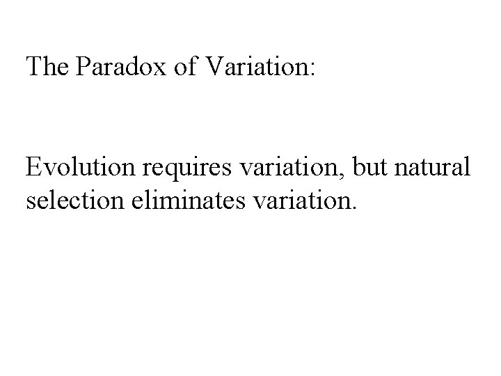 The Paradox of Variation: Evolution requires variation, but natural selection eliminates variation. 