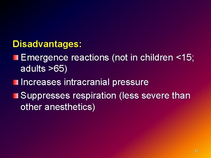 Disadvantages: Emergence reactions (not in children <15; adults >65) Increases intracranial pressure Suppresses respiration