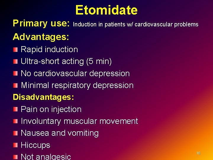 Etomidate Primary use: Induction in patients w/ cardiovascular problems Advantages: Rapid induction Ultra-short acting