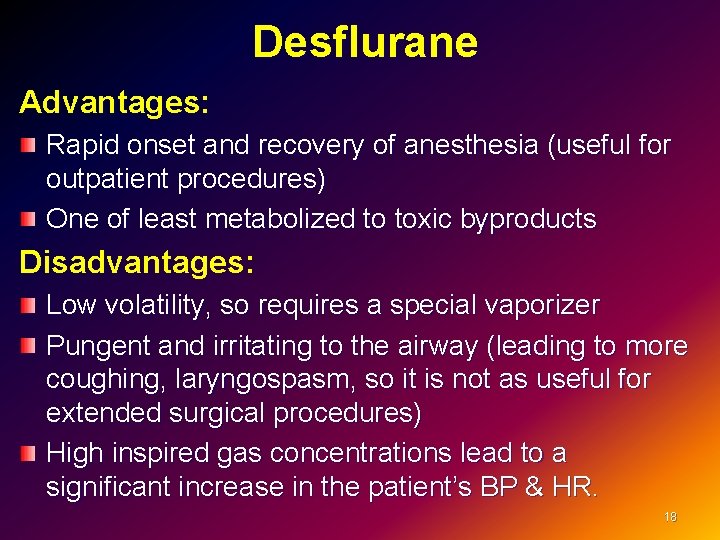 Desflurane Advantages: Rapid onset and recovery of anesthesia (useful for outpatient procedures) One of