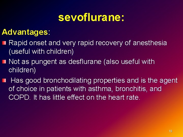 sevoflurane: Advantages: Rapid onset and very rapid recovery of anesthesia (useful with children) Not