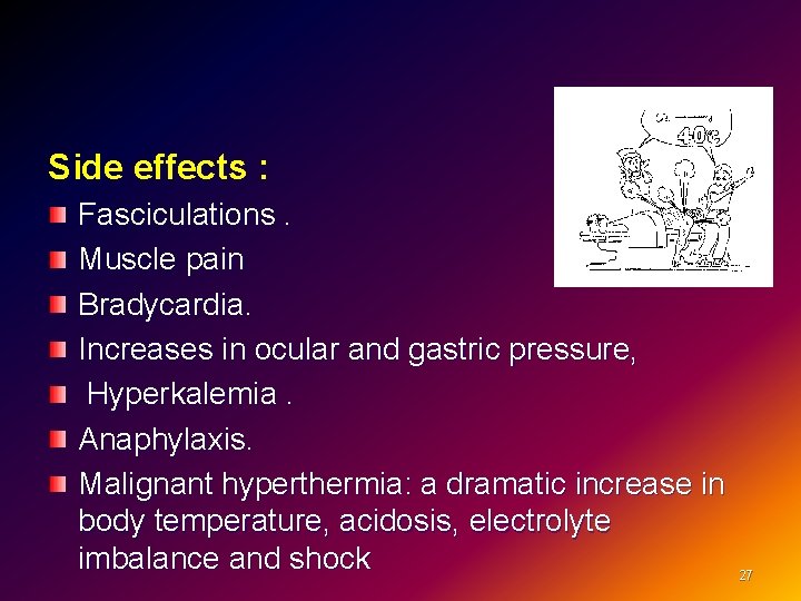 Side effects : Fasciculations. Muscle pain Bradycardia. Increases in ocular and gastric pressure, Hyperkalemia.