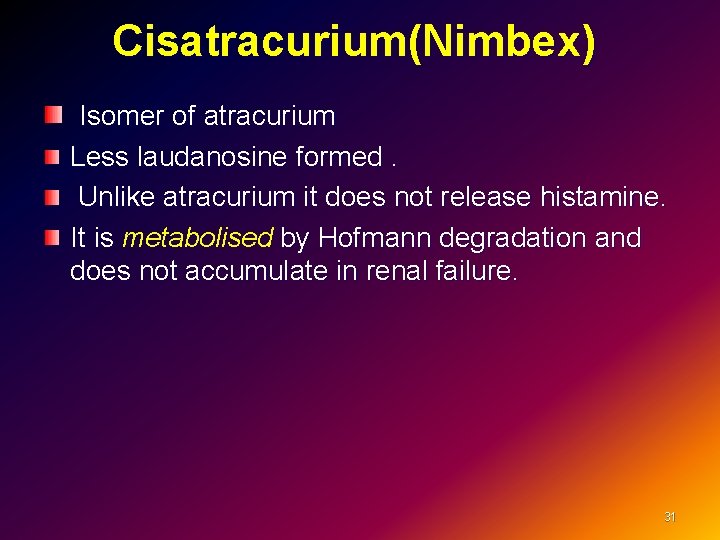 Cisatracurium(Nimbex) Isomer of atracurium Less laudanosine formed. Unlike atracurium it does not release histamine.