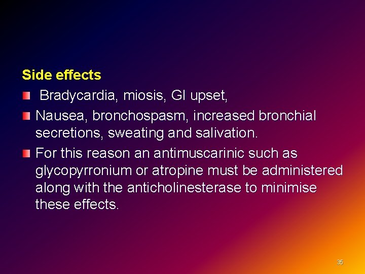 Side effects Bradycardia, miosis, GI upset, Nausea, bronchospasm, increased bronchial secretions, sweating and salivation.