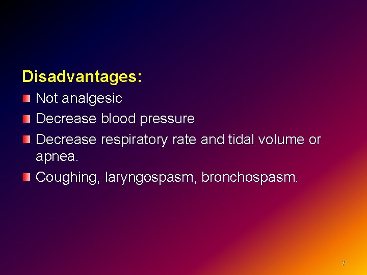 Disadvantages: Not analgesic Decrease blood pressure Decrease respiratory rate and tidal volume or apnea.