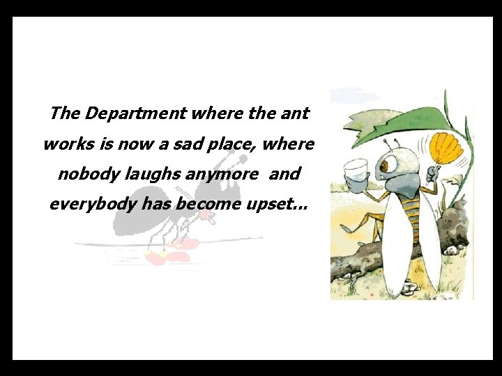The Department where the ant works is now a sad place, where nobody laughs