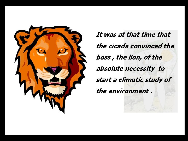 It was at that time that the cicada convinced the boss , the lion,