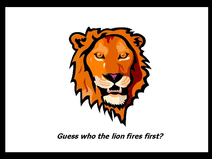 Guess who the lion fires first? 