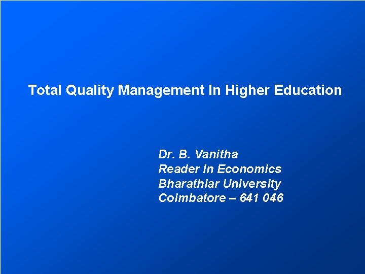 Total Quality Management In Higher Education Dr. B. Vanitha Reader In Economics Bharathiar University