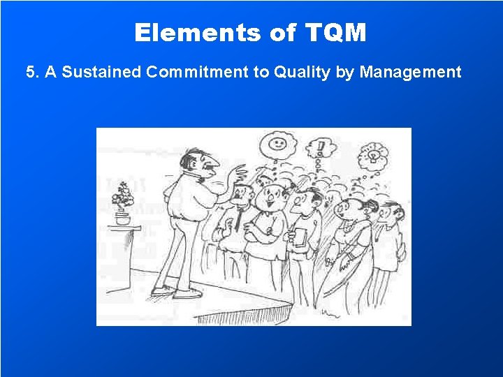 Elements of TQM 5. A Sustained Commitment to Quality by Management 