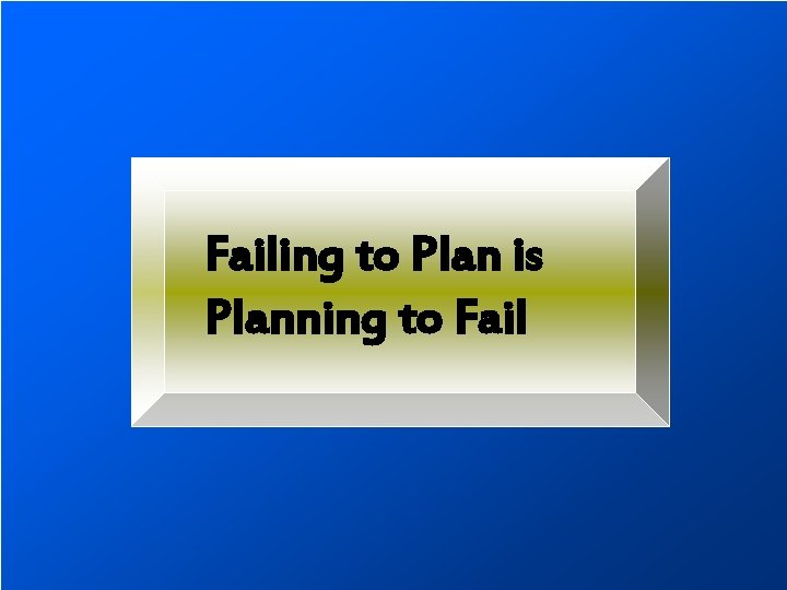 Failing to Plan is Planning to Fail 