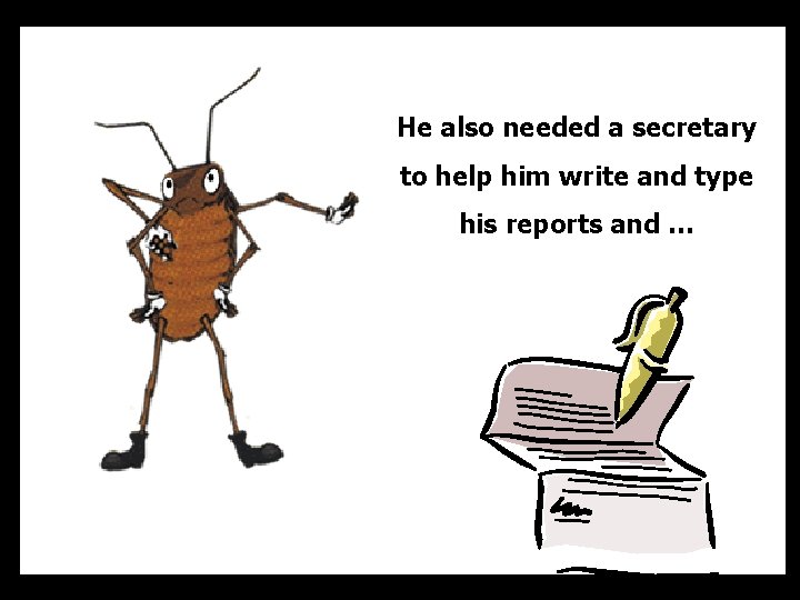 He also needed a secretary to help him write and type his reports and