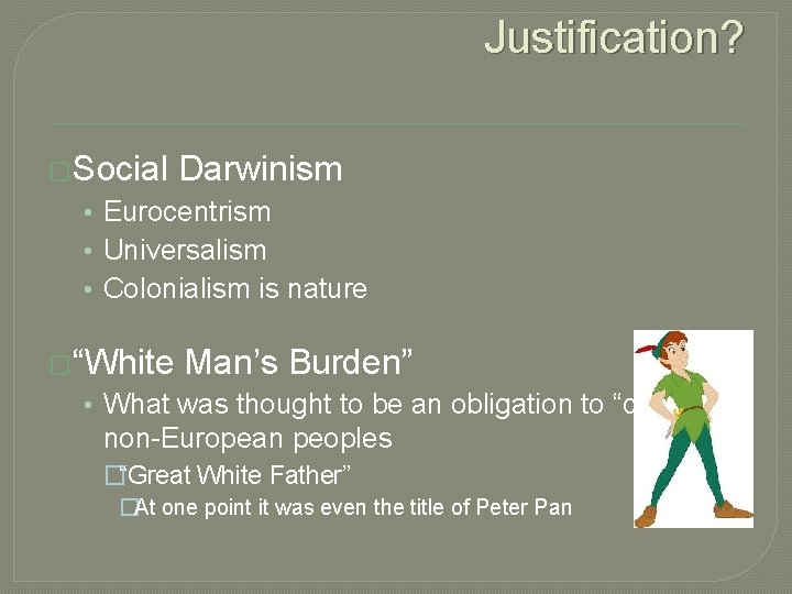 Justification? �Social Darwinism • Eurocentrism • Universalism • Colonialism is nature �“White Man’s Burden”