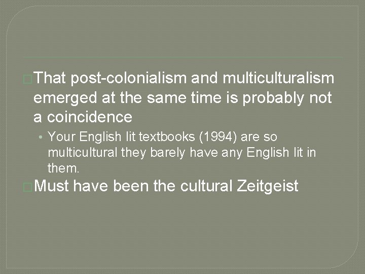 �That post-colonialism and multiculturalism emerged at the same time is probably not a coincidence