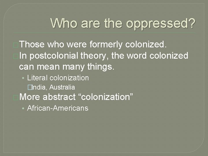 Who are the oppressed? �Those who were formerly colonized. �In postcolonial theory, the word